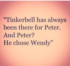 a quote that reads,'tinkerbell has always been there for peter and peter he