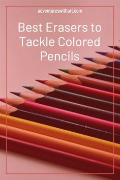 colored pencils with the title best erasers to tackle colored pencils on pink background