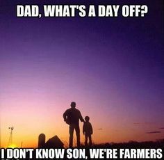 a father and son standing in front of a sunset with the words dad, what's a day off? i don't know so, we're farmers