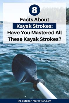 a kayak in the water with text that reads 8 fact about kayak strokes have you mastered all these kayak strokes?