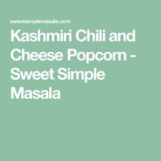 the words kashmi chili and cheese popcorn - sweet simple masala on a green background