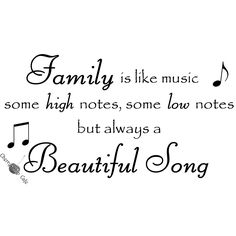 a quote that says family is like music some high notes, some low notes but always a beautiful song