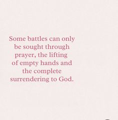 an image with the words some battles can only be bought through prayer, the lifting of empty hands and the completerencing to god