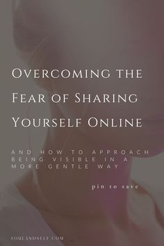 a woman's face with the words overcoming the fear of sharing yourself online and how to approach being visible in a more gentle way