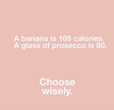 a banana is 105 calories a glass of proseco is 80 choose wisely