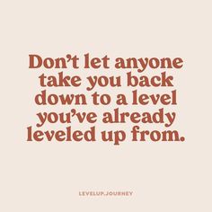 a quote that says don't let anyone take you back to a level you've