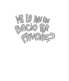 a black and white drawing with the words me lo daun bacio er favors