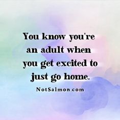 the quote you know you're an adult when you get excited to just go home