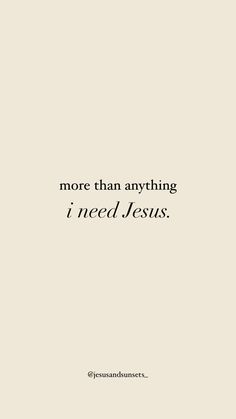 a quote that says, more than anything i need jesus