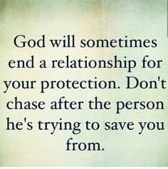 an image of a quote that says god will sometimes end a relationship for your protection don't chase after the person he's trying to save you from