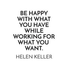 an image with the quote be happy with what you have while working for what you want