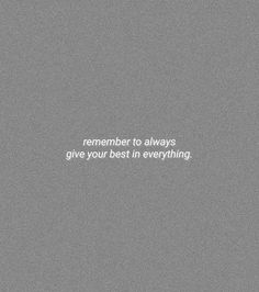 a gray background with the words, remember to always give your best in everything