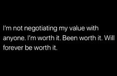 a black and white photo with the words i'm not negotiating my value with anyone i'm worth it been worth it will forever be worth it