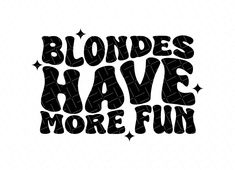 the words blondes have more fun are shown in black and white with stars on it