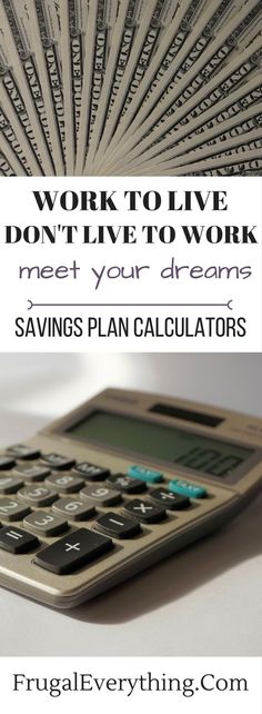 a calculator with the words work to live don't live to work meet your dream savings plan calculations