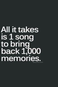 the words all it takes is 1 song to bring back 1, 000 memories