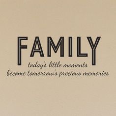 the words family today's little moments become tomorrow's precious memories written in black ink