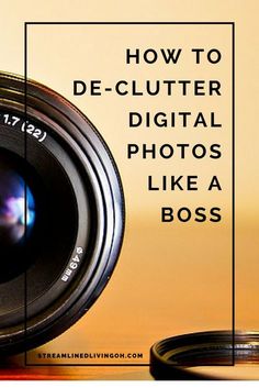 a camera lens with the words how to de - clutter digital photos like a boss