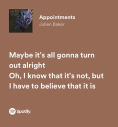 a quote from julia baker that reads maybe it's all gone turn out alright oh, i know that's not, but i have to believe that it is