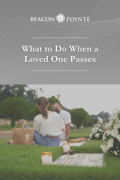 a couple sitting on the grass with candles in front of them, and text that reads beacon point what to do when a loved one passes