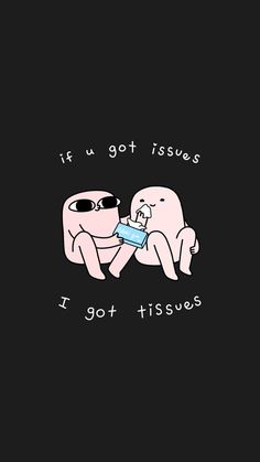 an image of two people sitting next to each other with the caption if u got issues, i got tissues