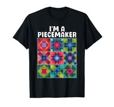 i'm a piecemaker t - shirt with colorful squares and words on it