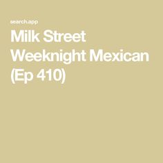 the words milk street, weeknight mexican ep 40 are in white on a beige background