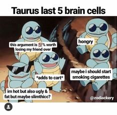 an image of cartoon characters with caption that reads taurus last 5 brain cells