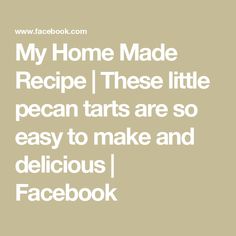 the words, my home made recipe these little pecan tarts are so easy to make