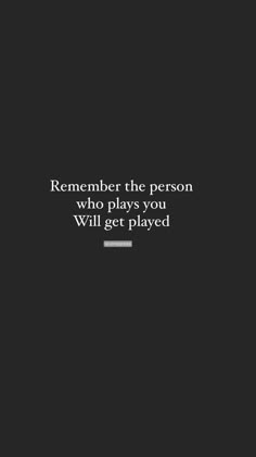 a black and white photo with the words, remember the person who plays you will get played