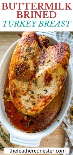 the best buttermilk brined turkey breast is in a white casserole dish