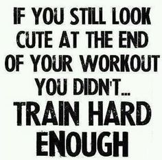 a black and white photo with the words if you still look cute at the end of your workout, you didn't train hard enough