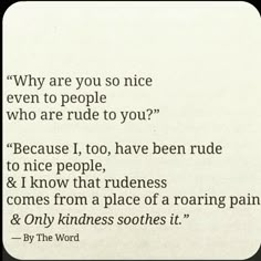 a poem written in black and white with the words'why are you so nice even to people who are rude to you? '