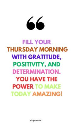 a quote that reads fill your thursday morning with gratitude, positivity and determination you have the power to make today amazing