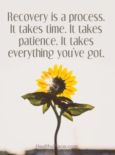 a sunflower with the words recovery is a process it takes time it takes patience it takes everything you've got