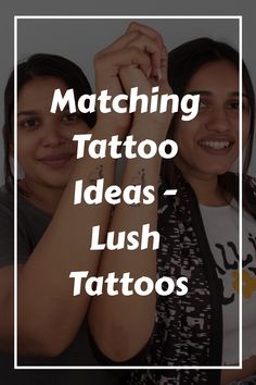 two women with tattoos on their arms and the words matching tattoo ideas - lush tattoos