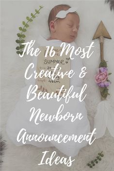 a baby sleeping on top of a white blanket next to an arrow and flowers with the words, the 16 most creative & beautiful newborn announcement ideas