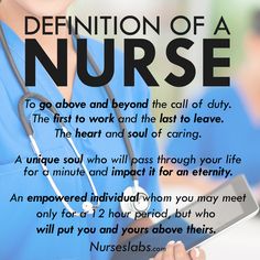 the definition of a nurse is to go above and beyond the call of duty this first to work and the last to leave