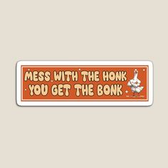 a sticker with the words mess with the honk you get the bonk