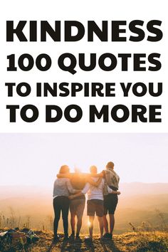 three people standing on top of a hill with the words kindness 100 quotes to inspire you to do more