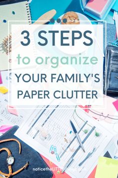 a pile of papers with the title 3 steps to organize your family's paper clutter