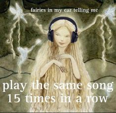 a girl with headphones on her face and text that reads play the same song 15 times in a row