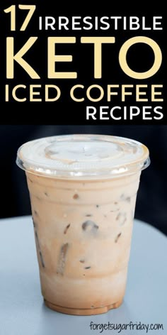 an iced coffee cup sitting on top of a table with the title 17 irresistiblely keto iced coffee recipes