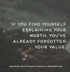 the quote if you find yourself explaining your worth, you've already forgotten your value