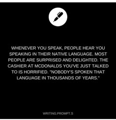 a black and white photo with the words, whenever you speak people hear you speaking in their native language