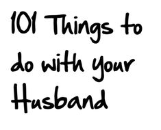 the words 101 things to do with your husband are in black and white letters on a white background