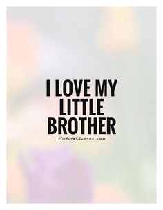 a quote that says i love my little brother