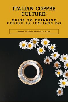 a cup of coffee next to daisies and the words italian coffee culture guide to drinking coffee