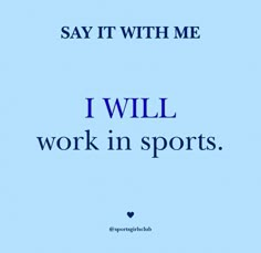 a blue background with the words say it with me i will work in sports