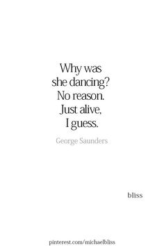 a quote that reads, why was she dancing? no reason just alive i guess